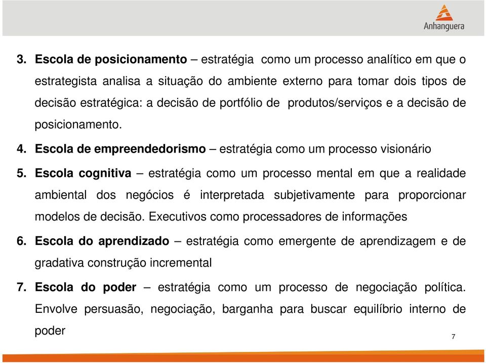 Escola cognitiva estratégia como um processo mental em que a realidade ambiental dos negócios é interpretada subjetivamente para proporcionar modelos de decisão.