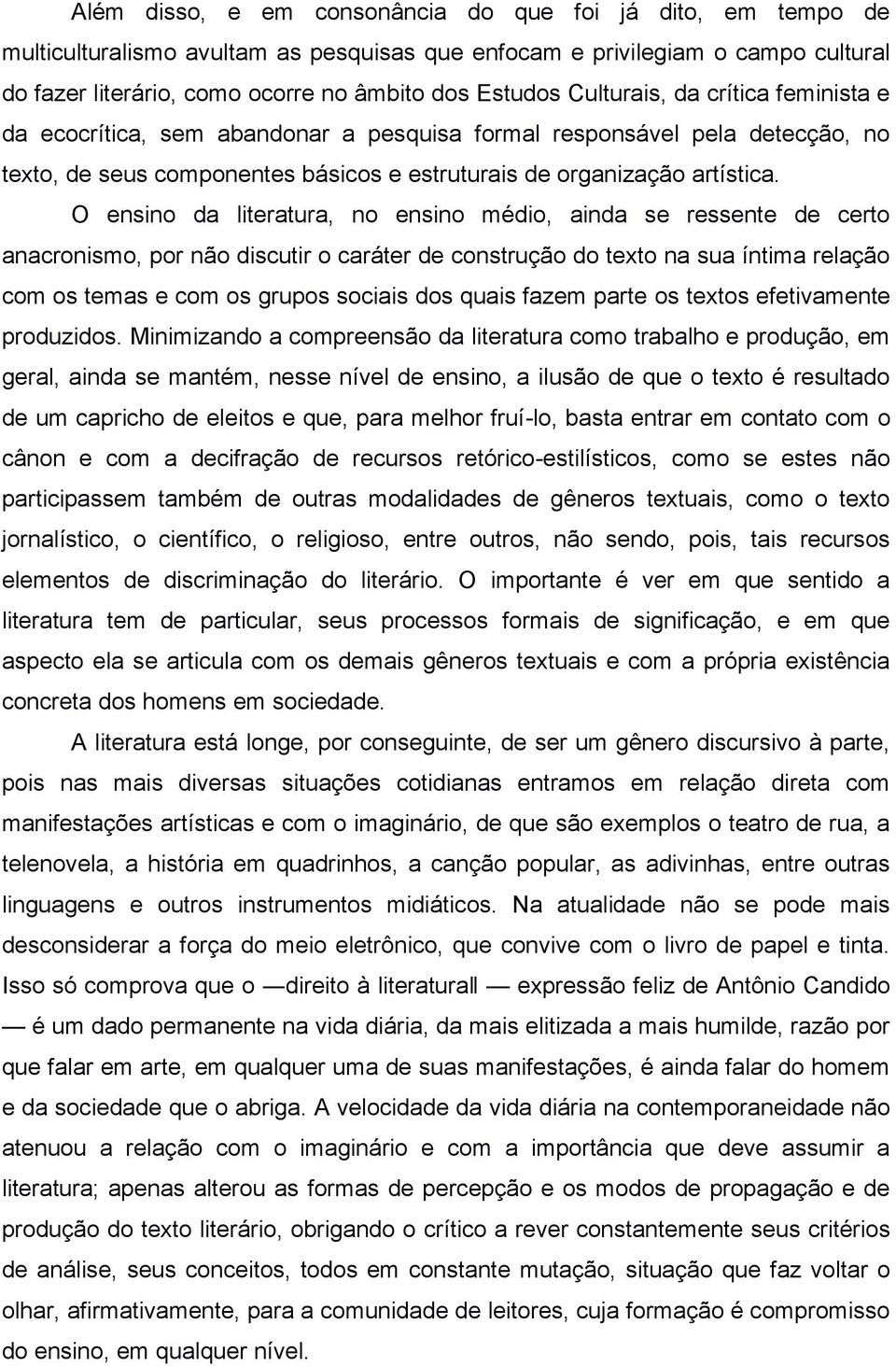 O ensino da literatura, no ensino médio, ainda se ressente de certo anacronismo, por não discutir o caráter de construção do texto na sua íntima relação com os temas e com os grupos sociais dos quais