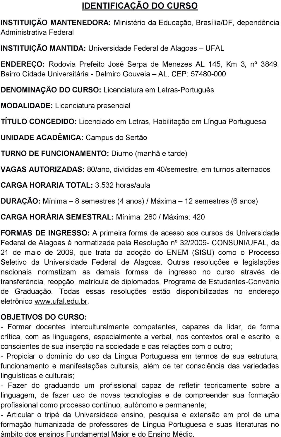 presencial TÍTULO CONCEDIDO: Licenciado em Letras, Habilitação em Língua Portuguesa UNIDADE ACADÊMICA: Campus do Sertão TURNO DE FUNCIONAMENTO: Diurno (manhã e tarde) VAGAS AUTORIZADAS: 80/ano,