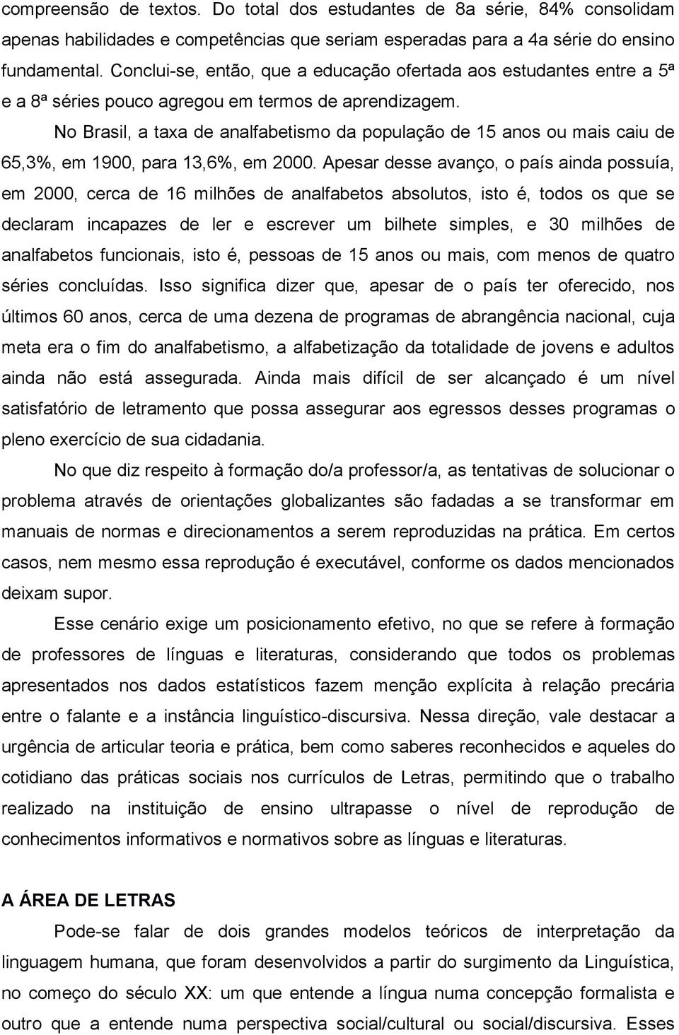 No Brasil, a taxa de analfabetismo da população de 15 anos ou mais caiu de 65,3%, em 1900, para 13,6%, em 2000.