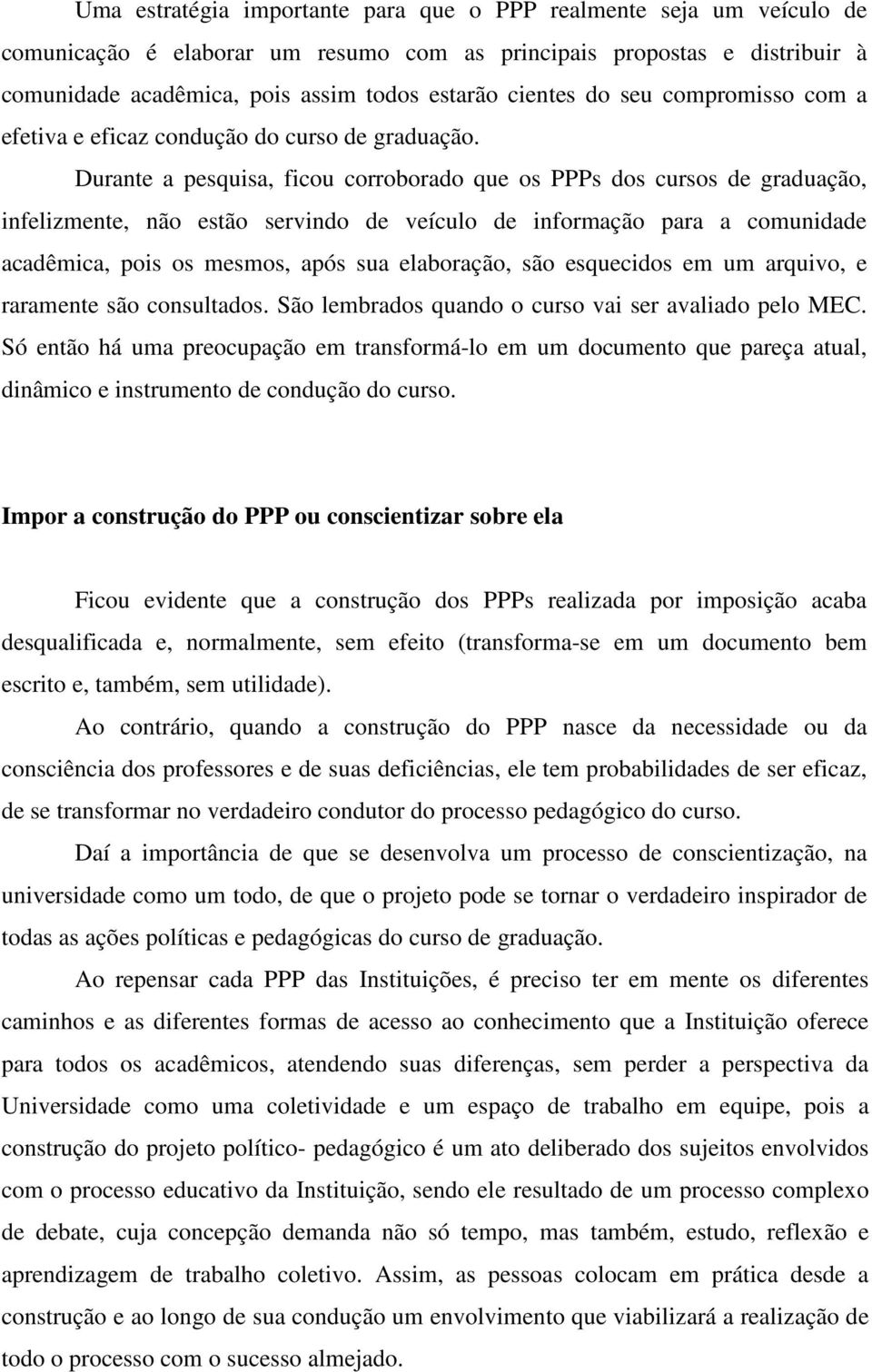 Durante a pesquisa, ficou corroborado que os PPPs dos cursos de graduação, infelizmente, não estão servindo de veículo de informação para a comunidade acadêmica, pois os mesmos, após sua elaboração,