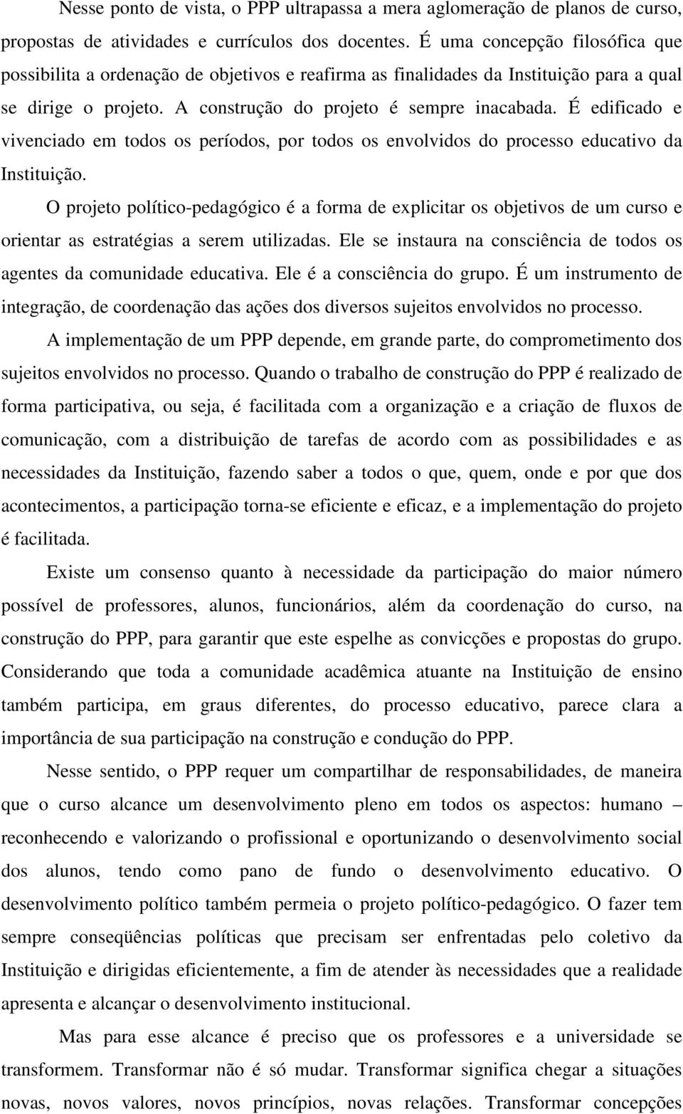 É edificado e vivenciado em todos os períodos, por todos os envolvidos do processo educativo da Instituição.