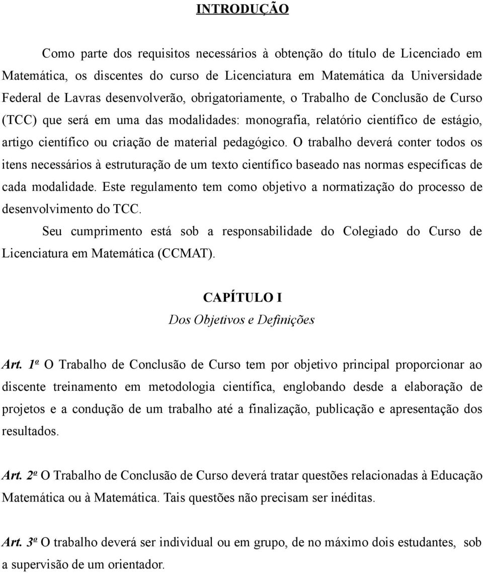 O trabalho deverá conter todos os itens necessários à estruturação de um texto científico baseado nas normas específicas de cada modalidade.