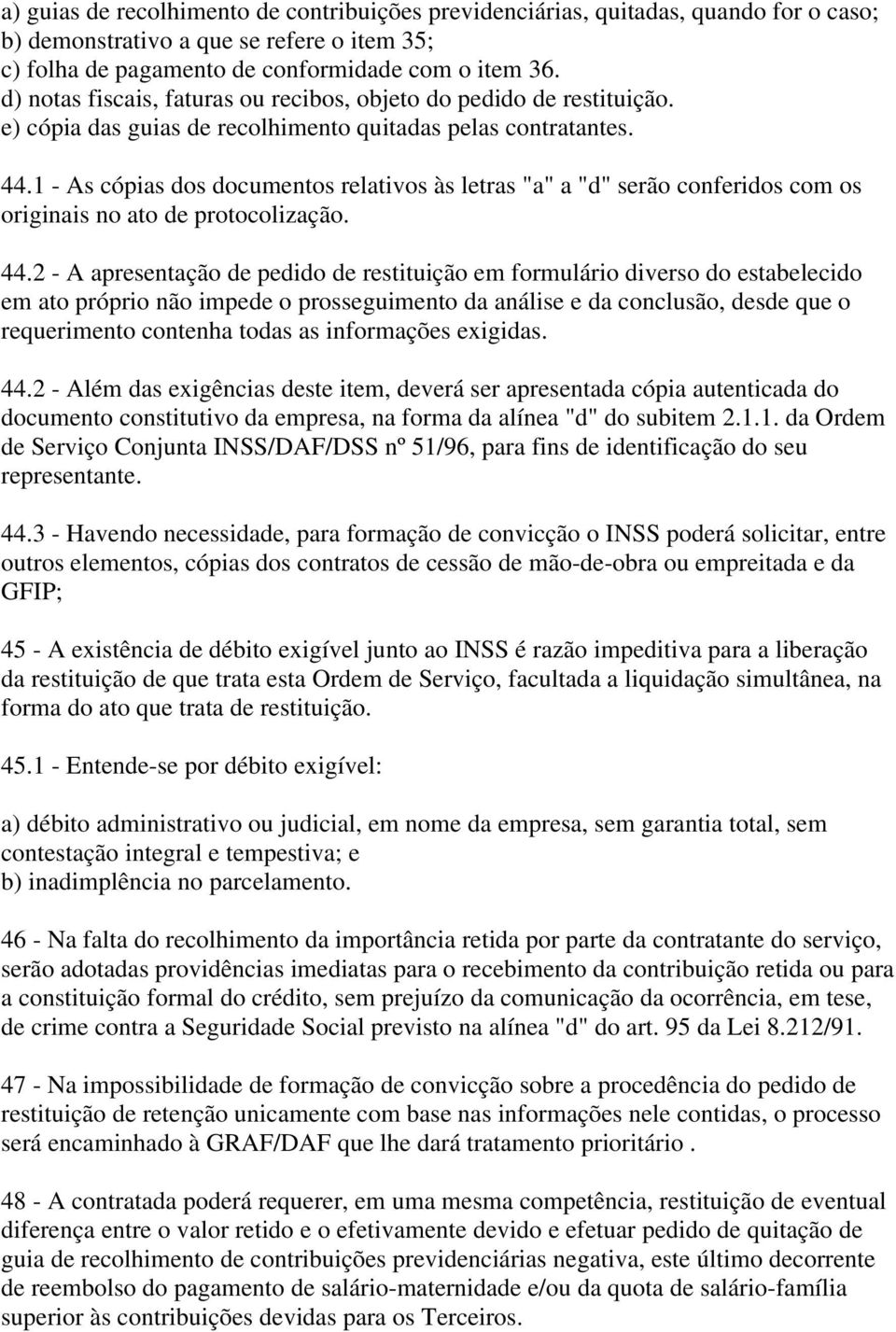 1 - As cópias dos documentos relativos às letras "a" a "d" serão conferidos com os originais no ato de protocolização. 44.