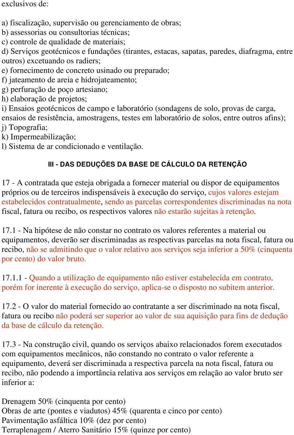 h) elaboração de projetos; i) Ensaios geotécnicos de campo e laboratório (sondagens de solo, provas de carga, ensaios de resistência, amostragens, testes em laboratório de solos, entre outros afins);