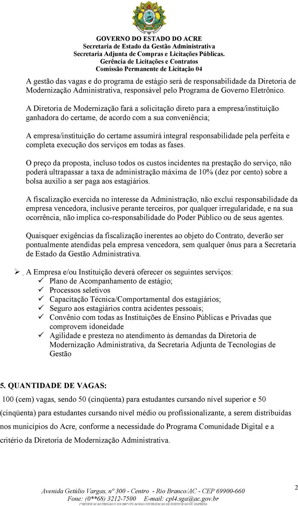 responsabilidade pela perfeita e completa execução dos serviços em todas as fases.