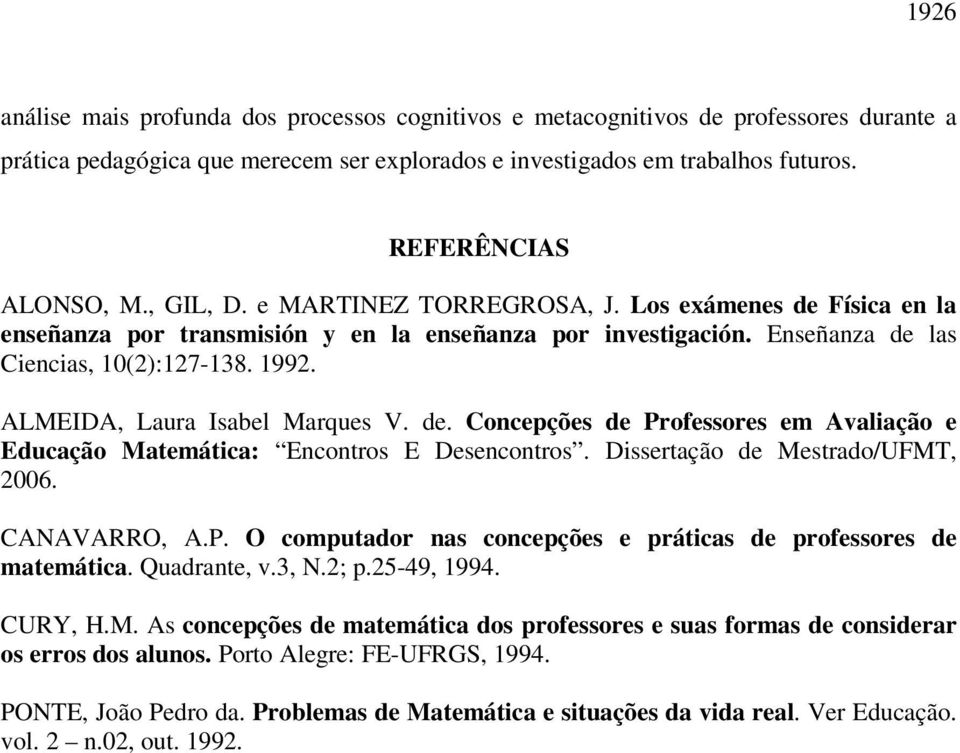 ALMEIDA, Laura Isabel Marques V. de. Concepções de Professores em Avaliação e Educação Matemática: Encontros E Desencontros. Dissertação de Mestrado/UFMT, 2006. CANAVARRO, A.P. O computador nas concepções e práticas de professores de matemática.