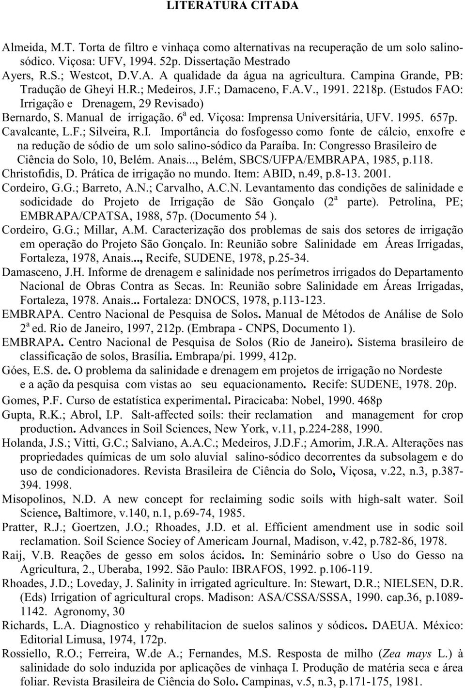 Viçosa: Imprensa Universitária, UFV. 1995. 657p. Cavalcante, L.F.; Silveira, R.I. Importância do fosfogesso como fonte de cálcio, enxofre e na redução de sódio de um solo salino-sódico da Paraíba.