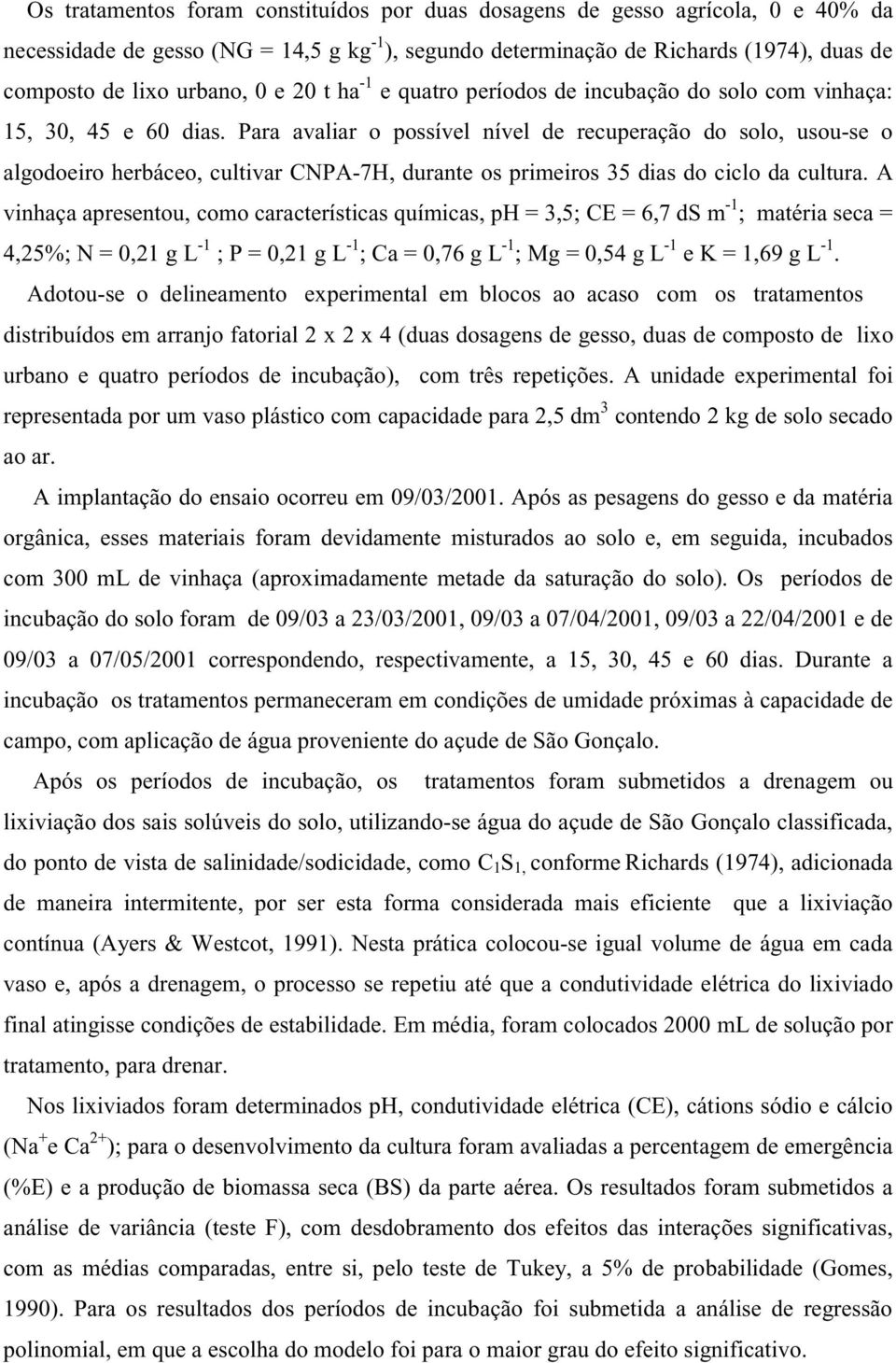 Para avaliar o possível nível de recuperação do solo, usou-se o algodoeiro herbáceo, cultivar CNPA-7H, durante os primeiros 35 dias do ciclo da cultura.