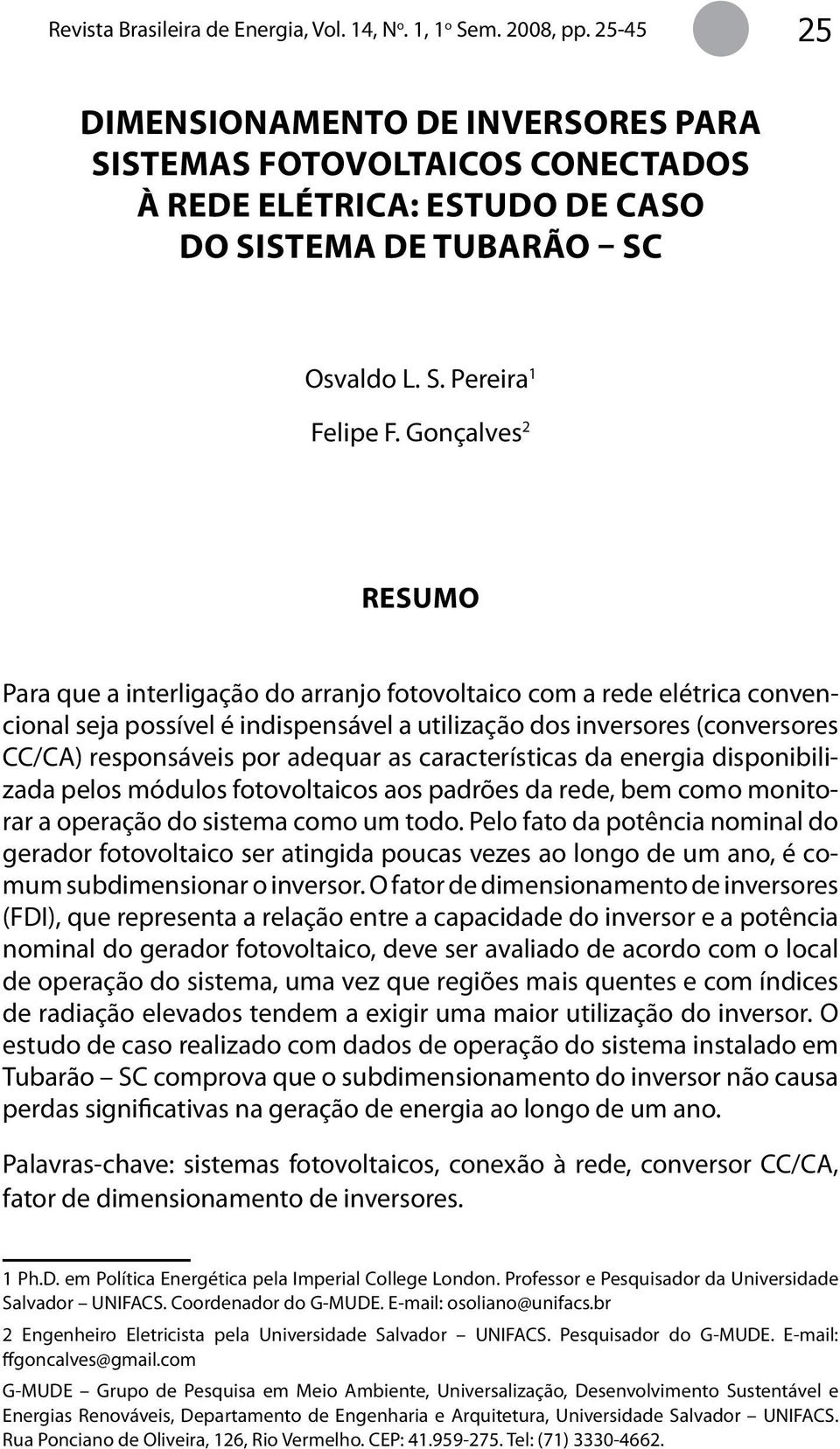 Gonçalves 2 RESUMO Para que a interligação do arranjo fotovoltaico com a rede elétrica convencional seja possível é indispensável a utilização dos inversores (conversores CC/CA) responsáveis por