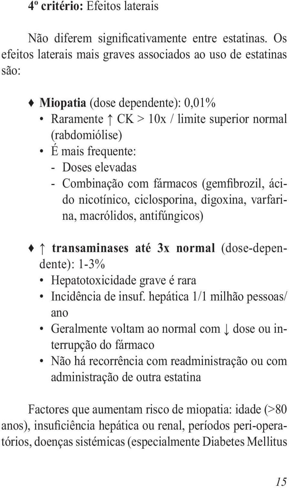 Combinação com fármacos (gemfibrozil, ácido nicotínico, ciclosporina, digoxina, varfarina, macrólidos, antifúngicos) transaminases até 3x normal (dose-dependente): 1-3% Hepatotoxicidade grave é rara