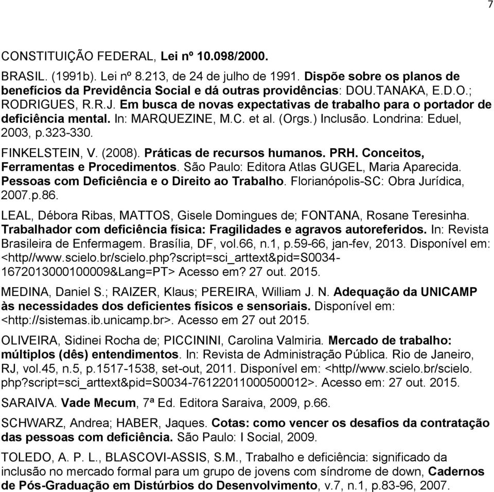 Práticas de recursos humanos. PRH. Conceitos, Ferramentas e Procedimentos. São Paulo: Editora Atlas GUGEL, Maria Aparecida. Pessoas com Deficiência e o Direito ao Trabalho.