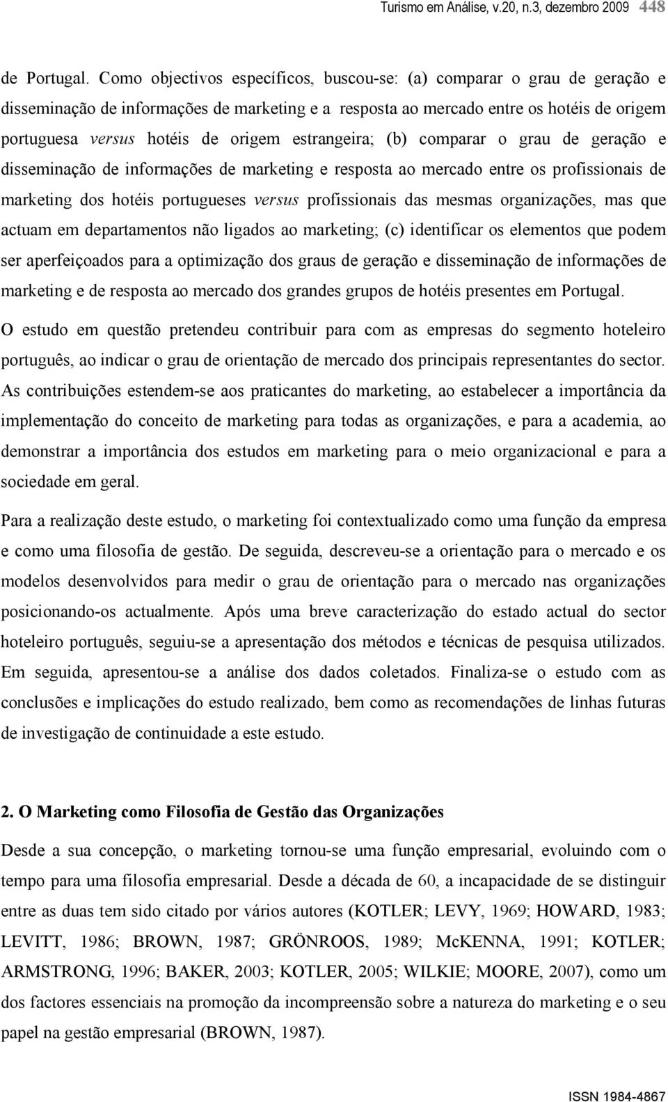estrangeira; (b) comparar o grau de geração e disseminação de informações de marketing e resposta ao mercado entre os profissionais de marketing dos hotéis portugueses versus profissionais das mesmas
