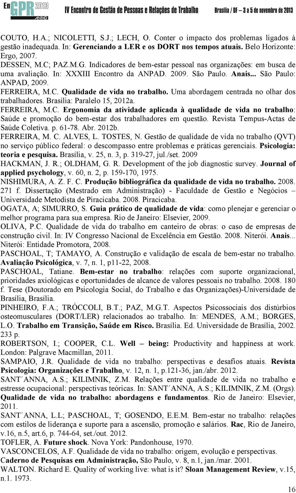 Brasília: Paralelo 15, 2012a. FERREIRA, M.C. Ergonomia da atividade aplicada à qualidade de vida no trabalho: Saúde e promoção do bem-estar dos trabalhadores em questão.