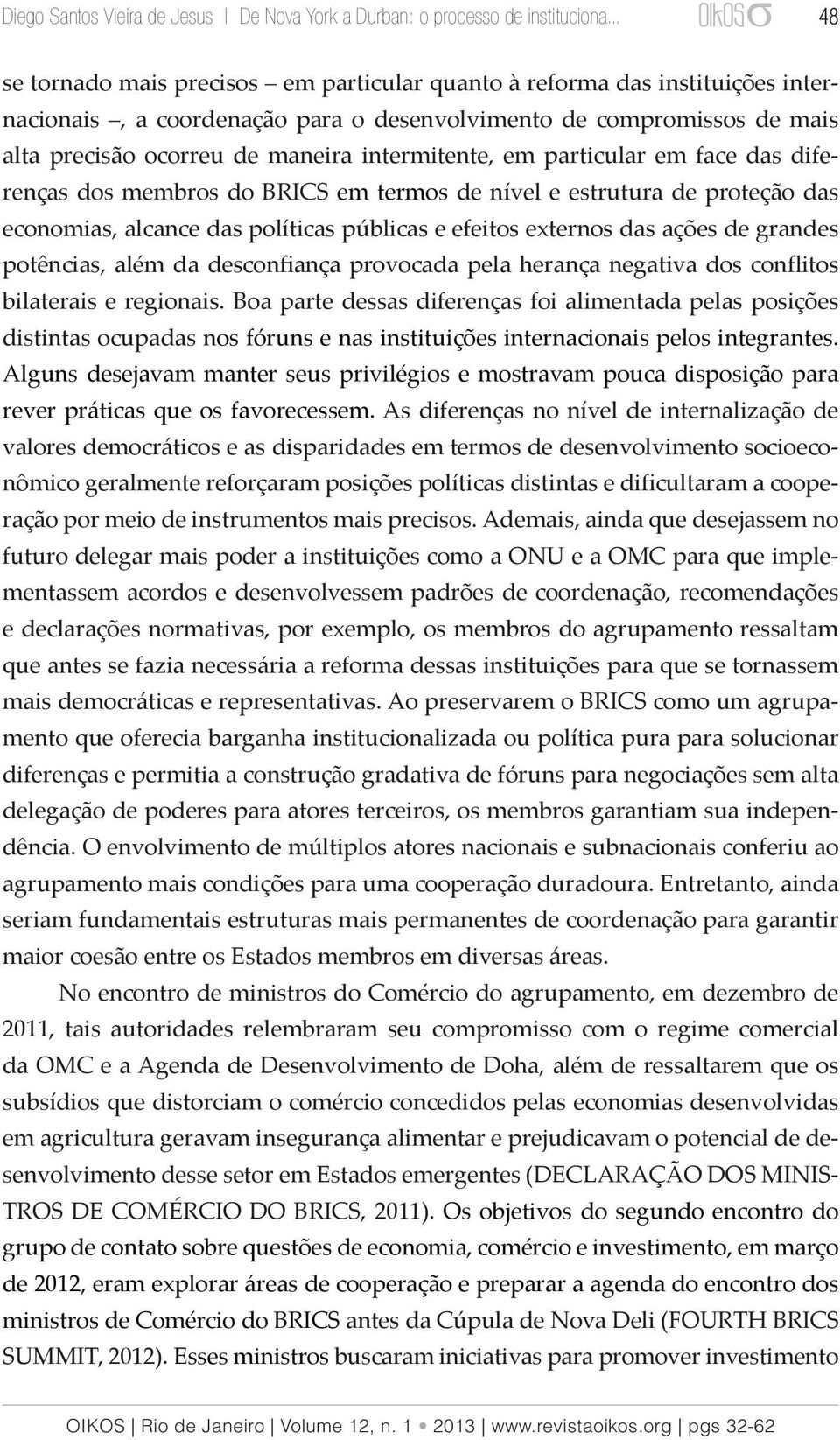 além da desconfiança provocada pela herança negativa dos conflitos bilaterais e regionais.