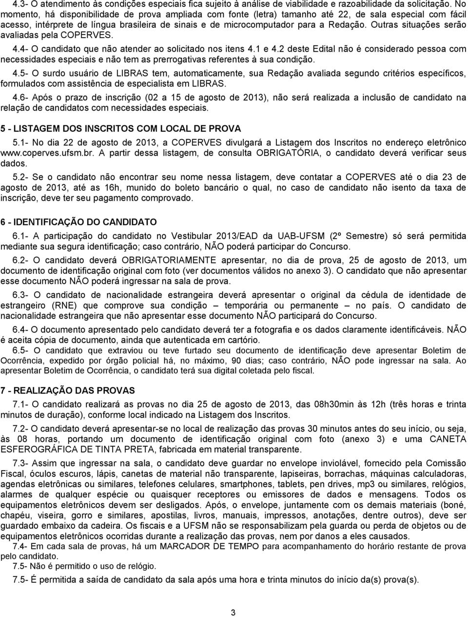 Outras situações serão avaliadas pela COPERVES. 4.4- O candidato que não atender ao solicitado nos itens 4.1 e 4.