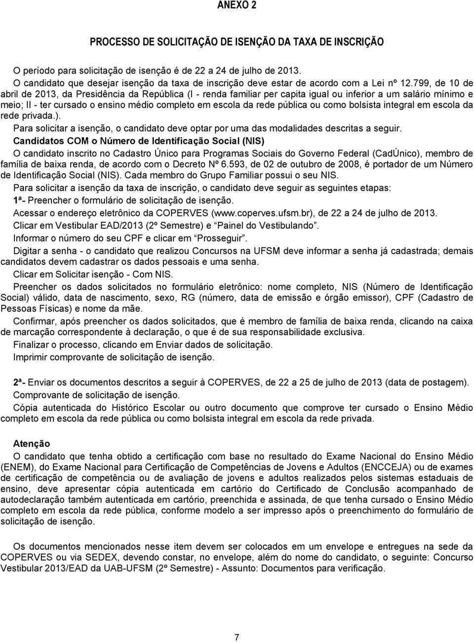 799, de 10 de abril de 2013, da Presidência da República (I - renda familiar per capita igual ou inferior a um salário mínimo e meio; II - ter cursado o ensino médio completo em escola da rede