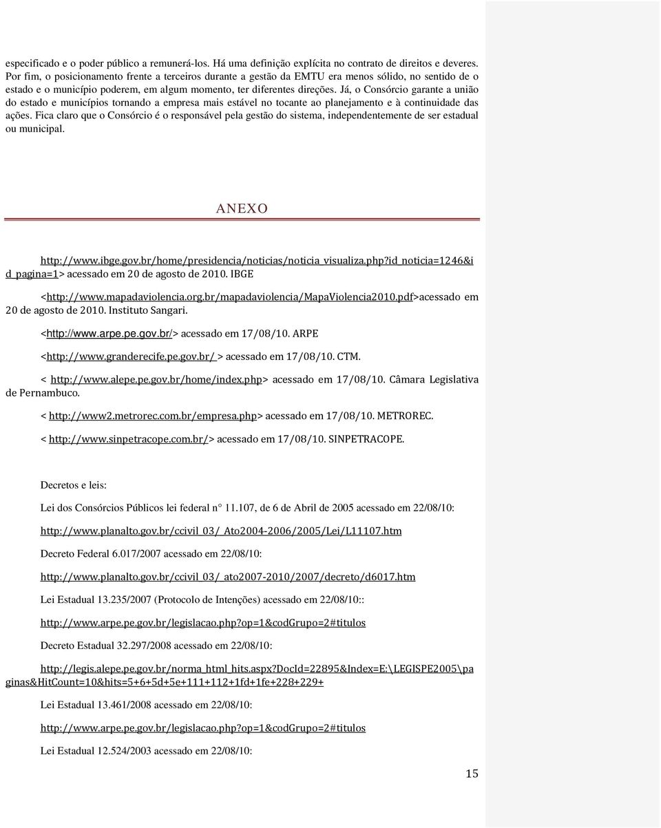 Já, o Consórcio garante a união do estado e municípios tornando a empresa mais estável no tocante ao planejamento e à continuidade das ações.