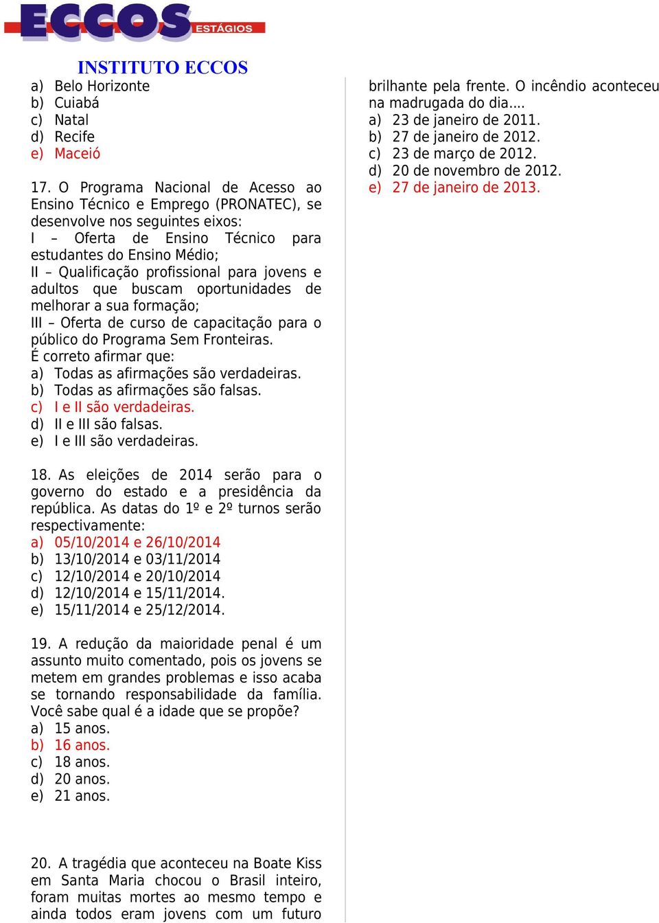 jovens e adultos que buscam oportunidades de melhorar a sua formação; III Oferta de curso de capacitação para o público do Programa Sem Fronteiras.