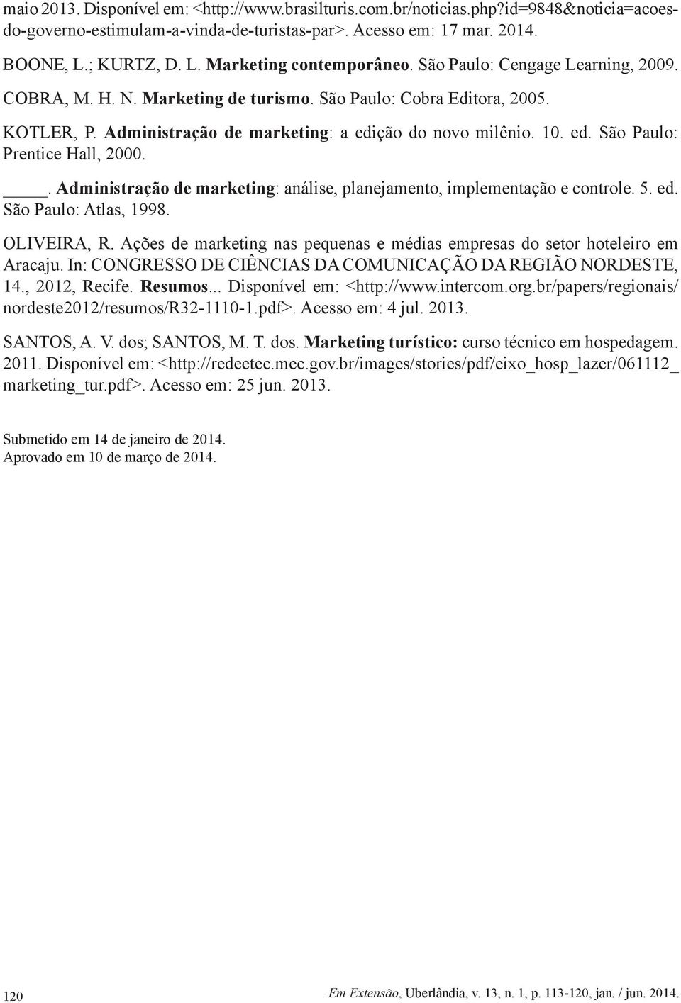 . Administração de marketing: análise, planejamento, implementação e controle. 5. ed. São Paulo: Atlas, 1998. OLIVEIRA, R.