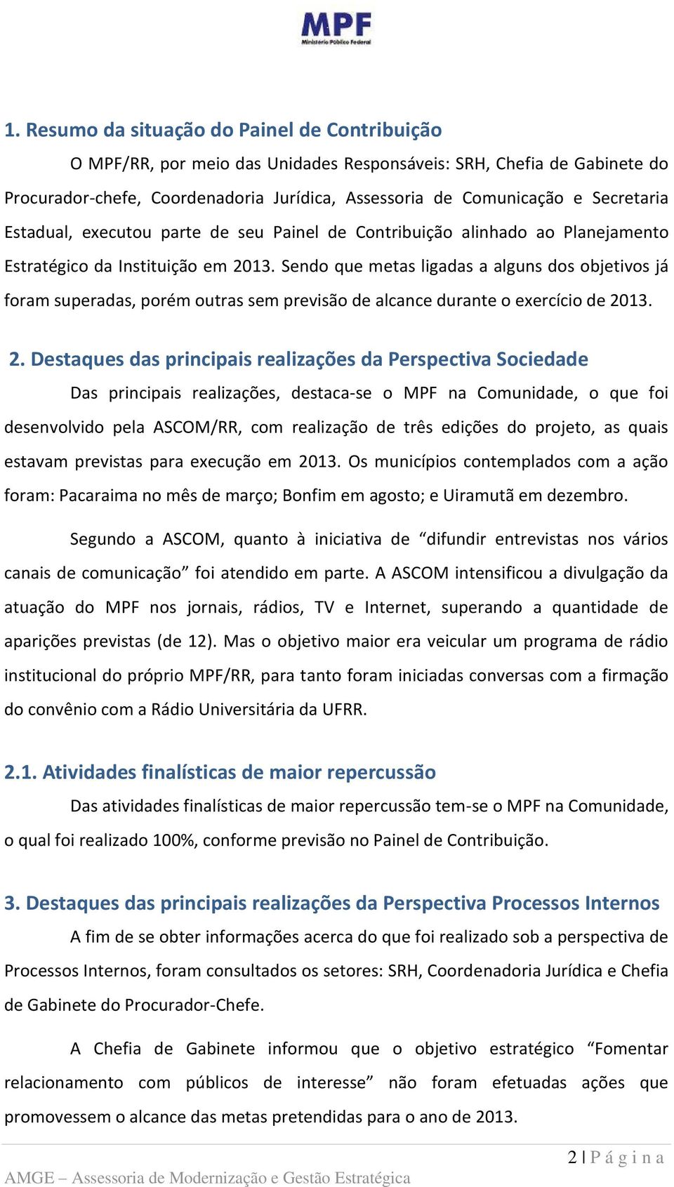 Sendo que metas ligadas a alguns dos objetivos já foram superadas, porém outras sem previsão de alcance durante o exercício de 20