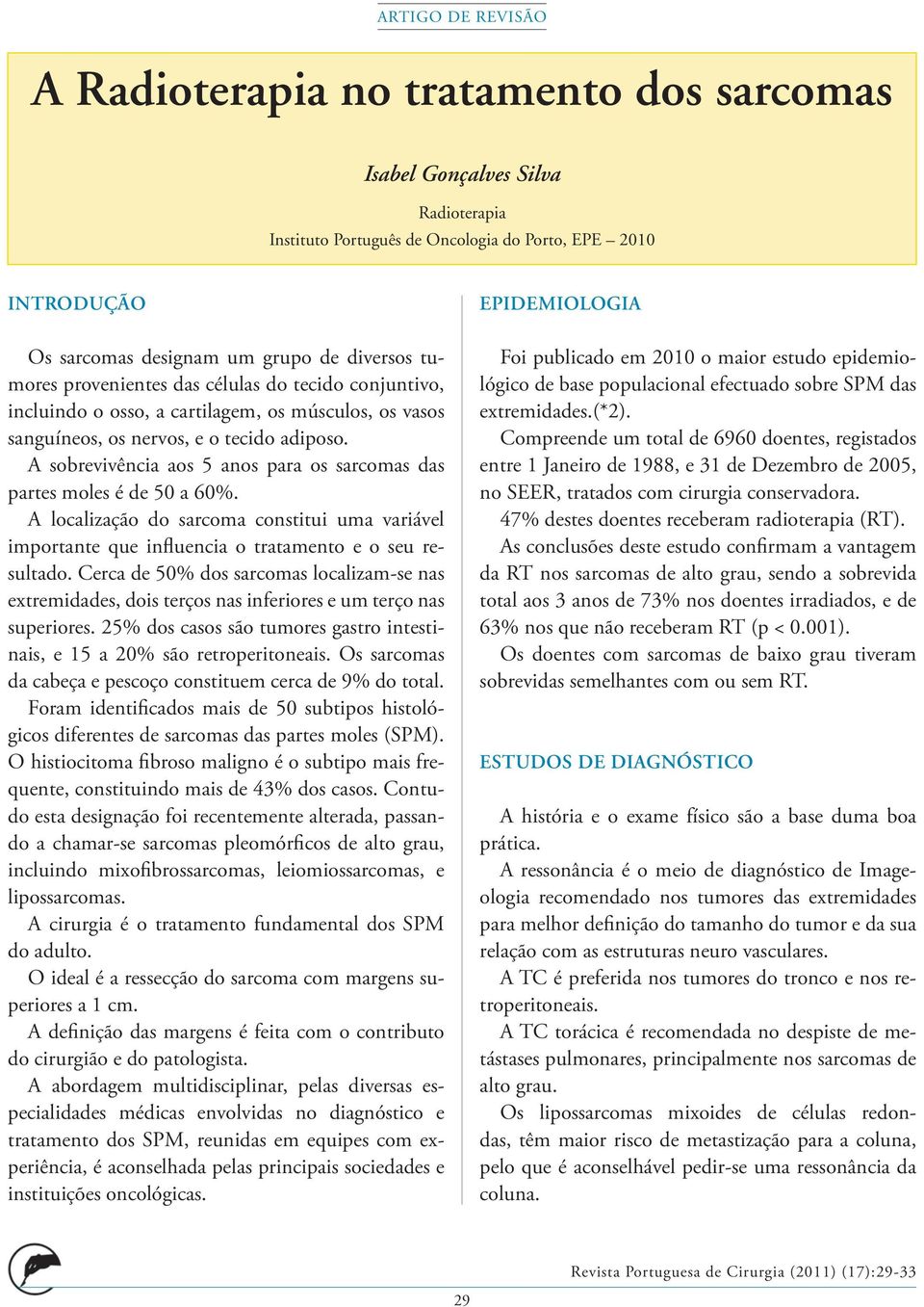 A sobrevivência aos 5 anos para os sarcomas das partes moles é de 50 a 60%. A localização do sarcoma constitui uma variável importante que influencia o tratamento e o seu resultado.