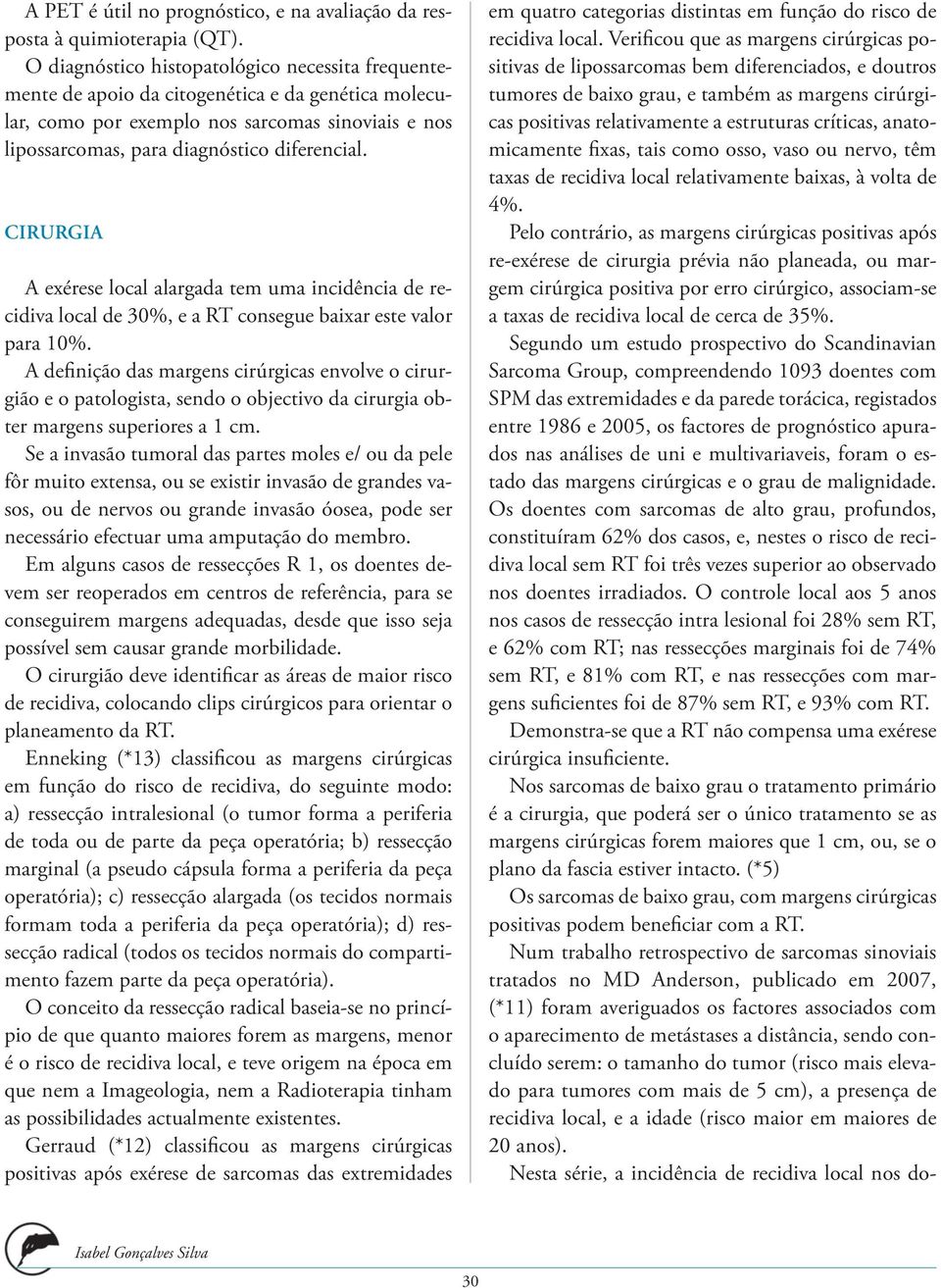 CIRURGIA A exérese local alargada tem uma incidência de recidiva local de 30%, e a RT consegue baixar este valor para 10%.