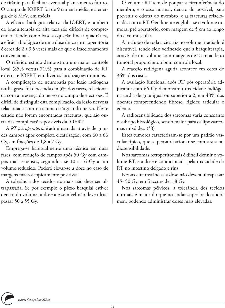 Tendo como base a equação linear quadrática, a eficácia biológica de uma dose única intra operatória é cerca de 2 a 3,5 vezes mais do que o fraccionamento convencional.