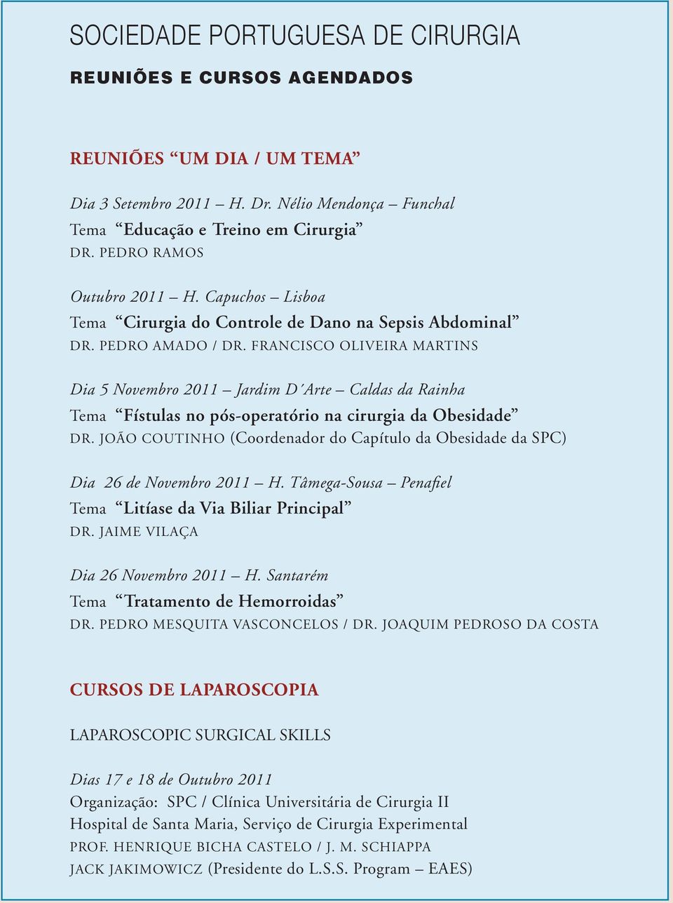 FRANCISCO OLIVEIRA MARTINS Dia 5 Novembro 2011 Jardim D Arte Caldas da Rainha Tema Fístulas no pós-operatório na cirurgia da Obesidade DR.