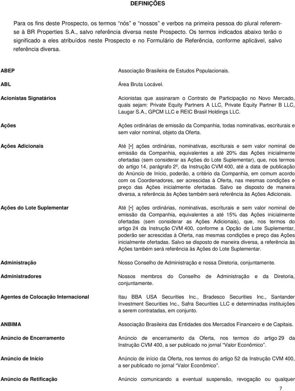 ABEP ABL Acionistas Signatários Ações Ações Adicionais Ações do Lote Suplementar Administração Administradores Agentes de Colocação Internacional ANBIMA Anúncio de Encerramento Associação Brasileira