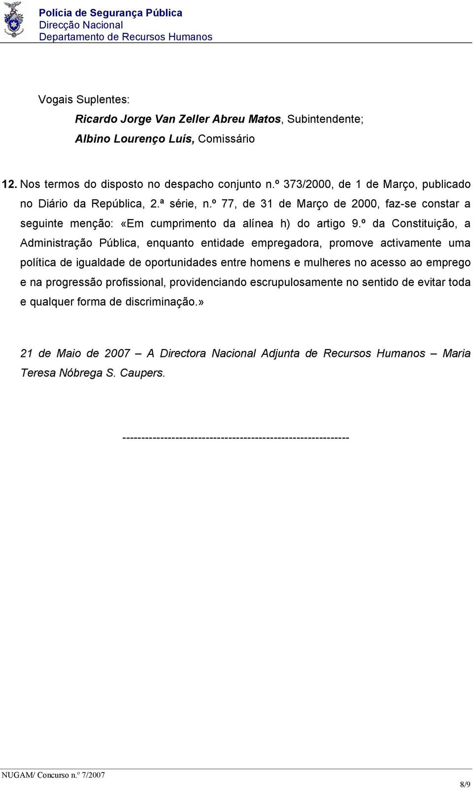 º da Constituição, a Administração Pública, enquanto entidade empregadora, promove activamente uma política de igualdade de oportunidades entre homens e mulheres no acesso ao emprego e na progressão