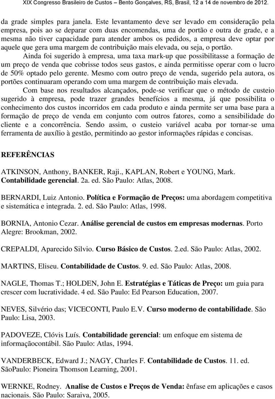 empresa deve optar por aquele que gera uma margem de contribuição mais elevada, ou seja, o portão.