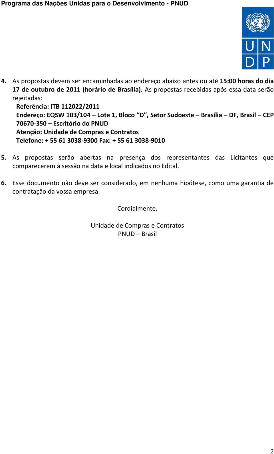 Escritório do PNUD Atenção: Unidade de Compras e Contratos Telefone: + 55 61 3038-9300 Fax: + 55 61 3038-9010 5.