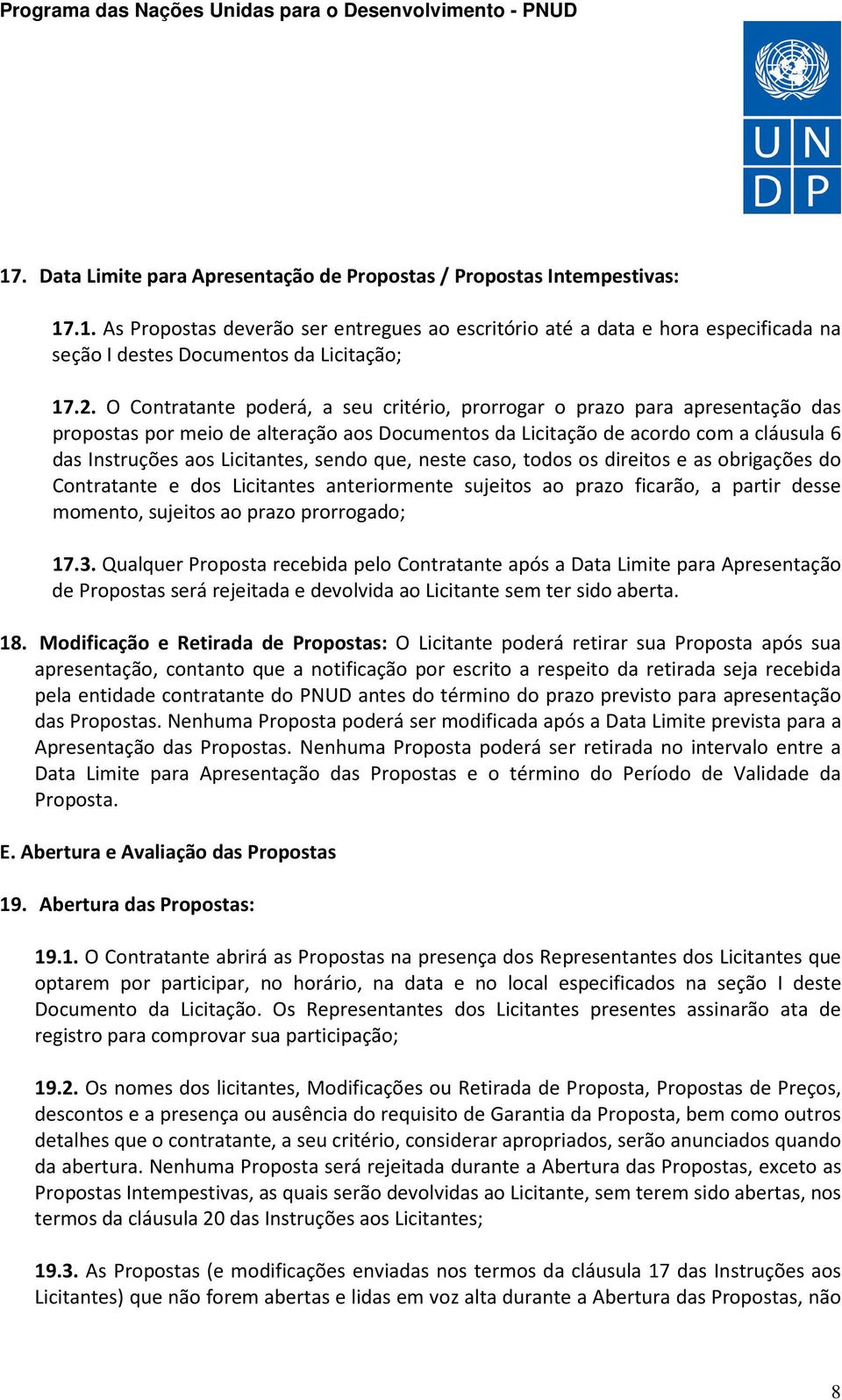 sendo que, neste caso, todos os direitos e as obrigações do Contratante e dos Licitantes anteriormente sujeitos ao prazo ficarão, a partir desse momento, sujeitos ao prazo prorrogado; 17.3.