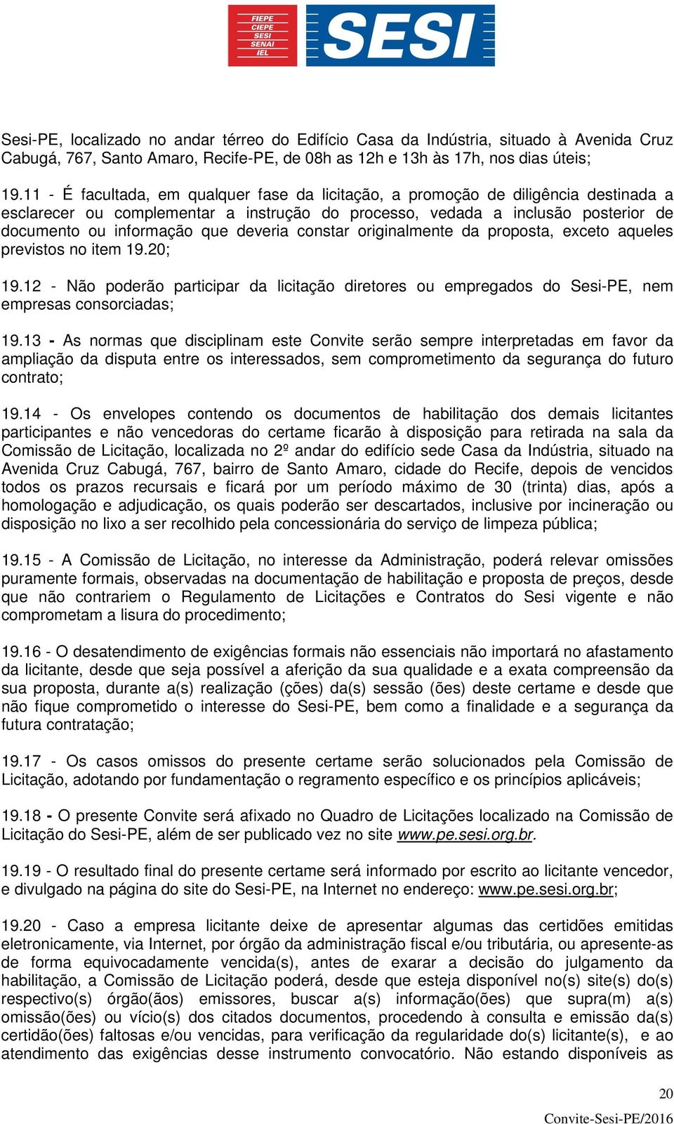 deveria constar originalmente da proposta, exceto aqueles previstos no item 19.20; 19.12 - Não poderão participar da licitação diretores ou empregados do Sesi-PE, nem empresas consorciadas; 19.