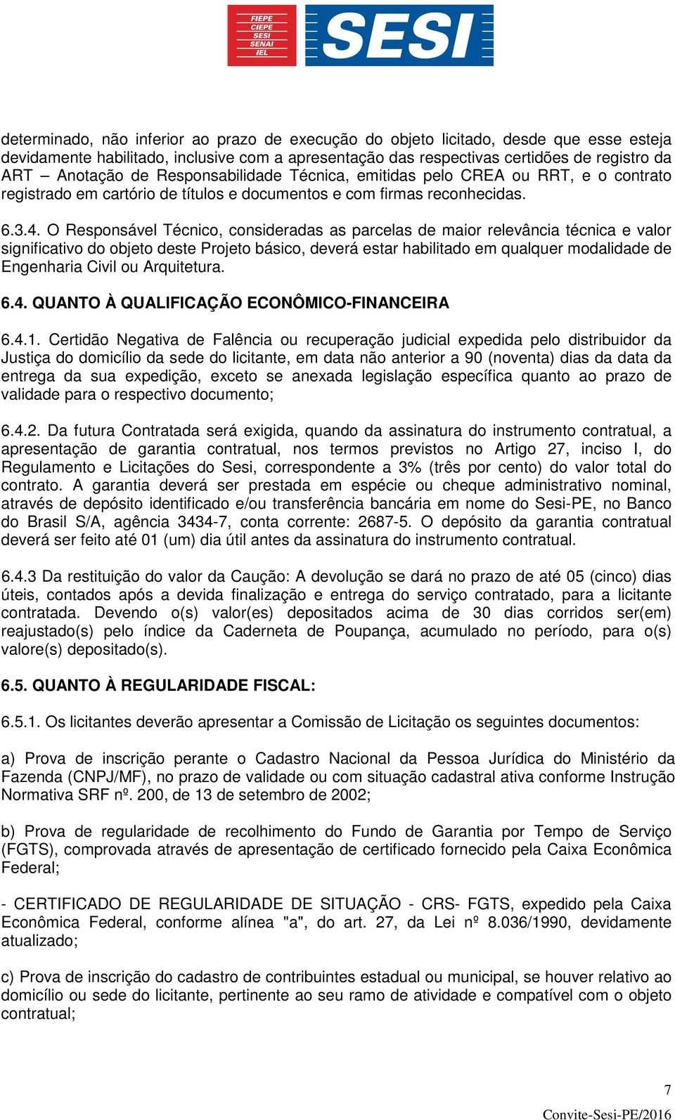 O Responsável Técnico, consideradas as parcelas de maior relevância técnica e valor significativo do objeto deste Projeto básico, deverá estar habilitado em qualquer modalidade de Engenharia Civil ou