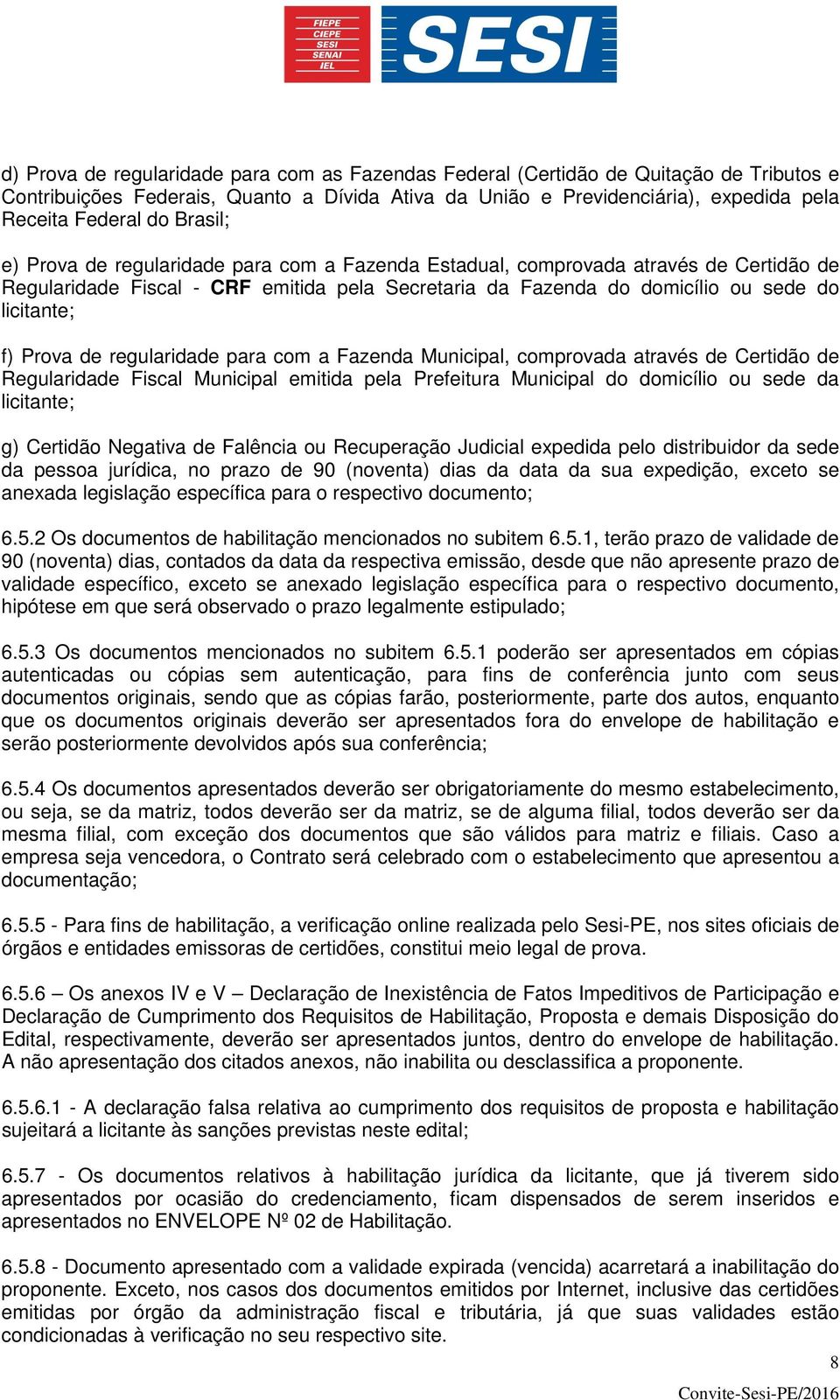 Prova de regularidade para com a Fazenda Municipal, comprovada através de Certidão de Regularidade Fiscal Municipal emitida pela Prefeitura Municipal do domicílio ou sede da licitante; g) Certidão