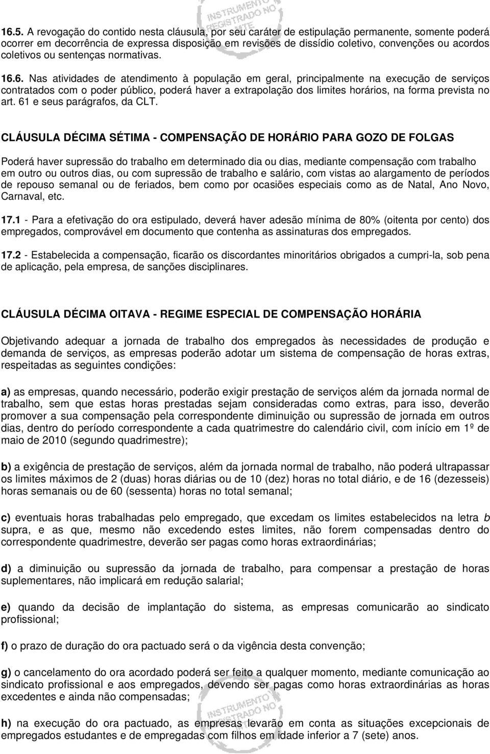 6. Nas atividades de atendimento à população em geral, principalmente na execução de serviços contratados com o poder público, poderá haver a extrapolação dos limites horários, na forma prevista no