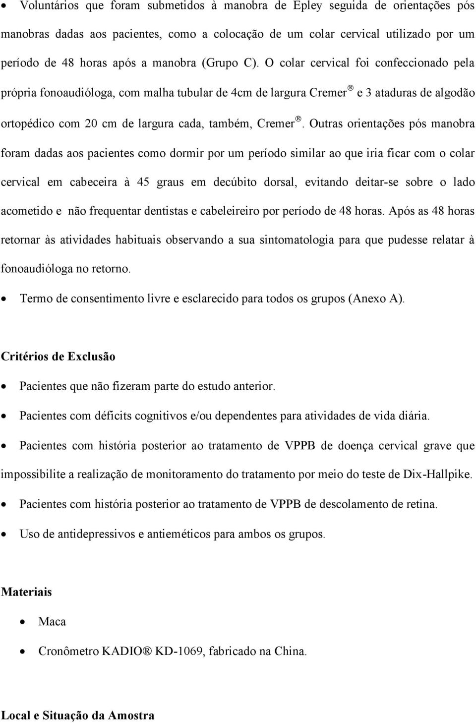 Outras orientações pós manobra foram dadas aos pacientes como dormir por um período similar ao que iria ficar com o colar cervical em cabeceira à 45 graus em decúbito dorsal, evitando deitar-se sobre