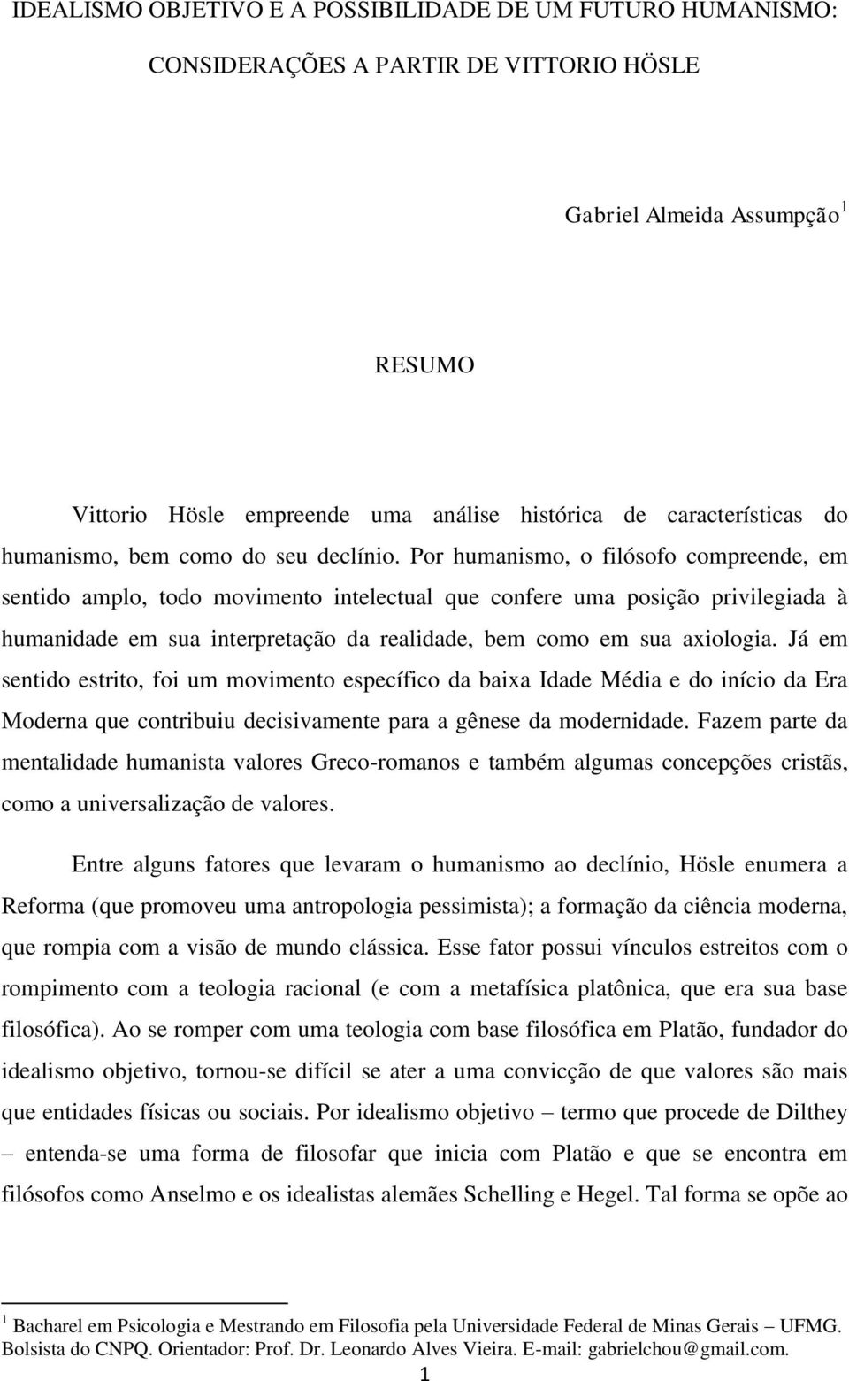 Por humanismo, o filósofo compreende, em sentido amplo, todo movimento intelectual que confere uma posição privilegiada à humanidade em sua interpretação da realidade, bem como em sua axiologia.