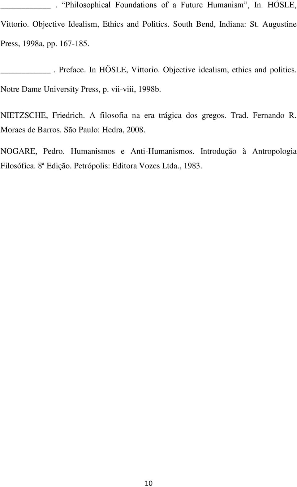 Notre Dame University Press, p. vii-viii, 1998b. NIETZSCHE, Friedrich. A filosofia na era trágica dos gregos. Trad. Fernando R.