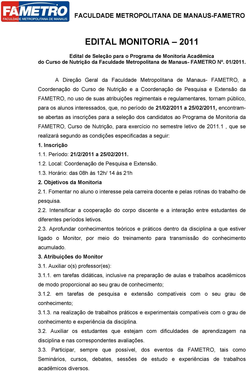 regulamentares, tornam público, para os alunos interessados, que, no período de 21/02/2011 a 25/02/2011, encontramse abertas as inscrições para a seleção dos candidatos ao Programa de Monitoria da