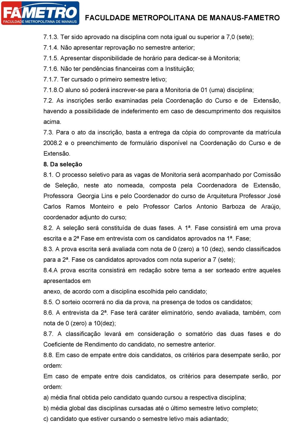 O aluno só poderá inscrever-se para a Monitoria de 01 (uma) disciplina; 7.2.