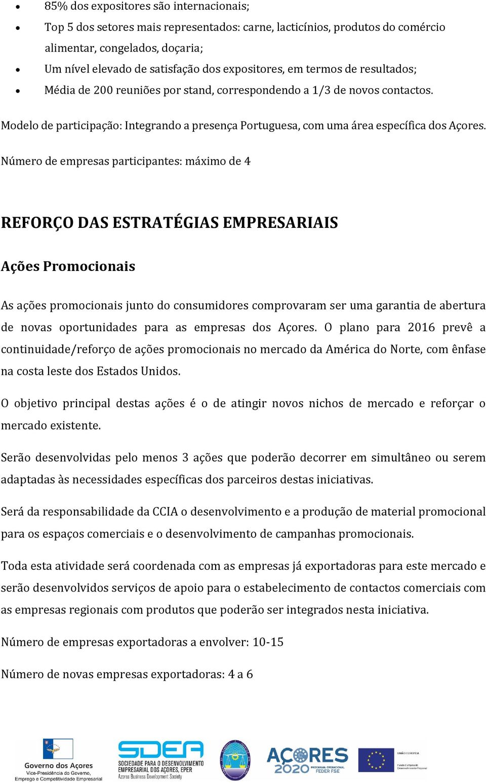 Número de empresas participantes: máximo de 4 REFORÇO DAS ESTRATÉGIAS EMPRESARIAIS Ações Promocionais As ações promocionais junto do consumidores comprovaram ser uma garantia de abertura de novas