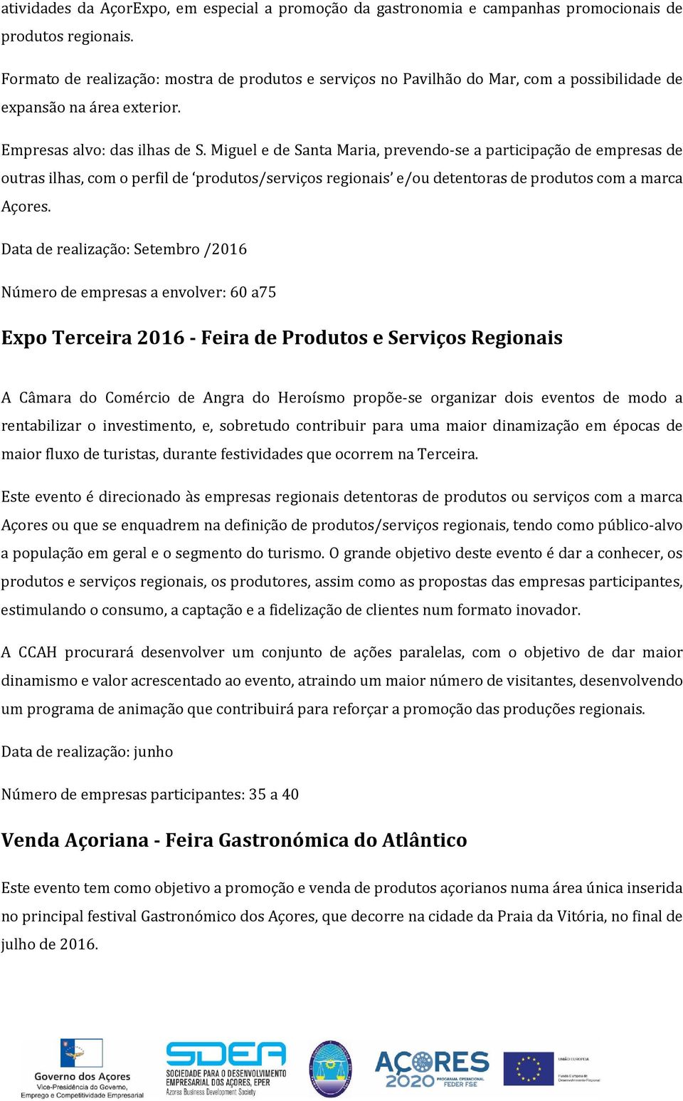 Miguel e de Santa Maria, prevendo-se a participação de empresas de outras ilhas, com o perfil de produtos/serviços regionais e/ou detentoras de produtos com a marca Açores.