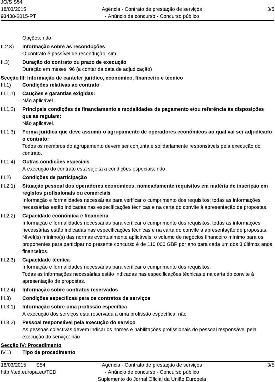 Informação de carácter jurídico, económico, financeiro e técnico III.1) Condições relativas ao contrato III.1.1) III.1.2) III.1.3) III.1.4) III.2) III.2.1) III.2.2) III.2.3) III.2.4) III.3) III.3.1) III.3.2) Cauções e garantias exigidas: Não aplicável.