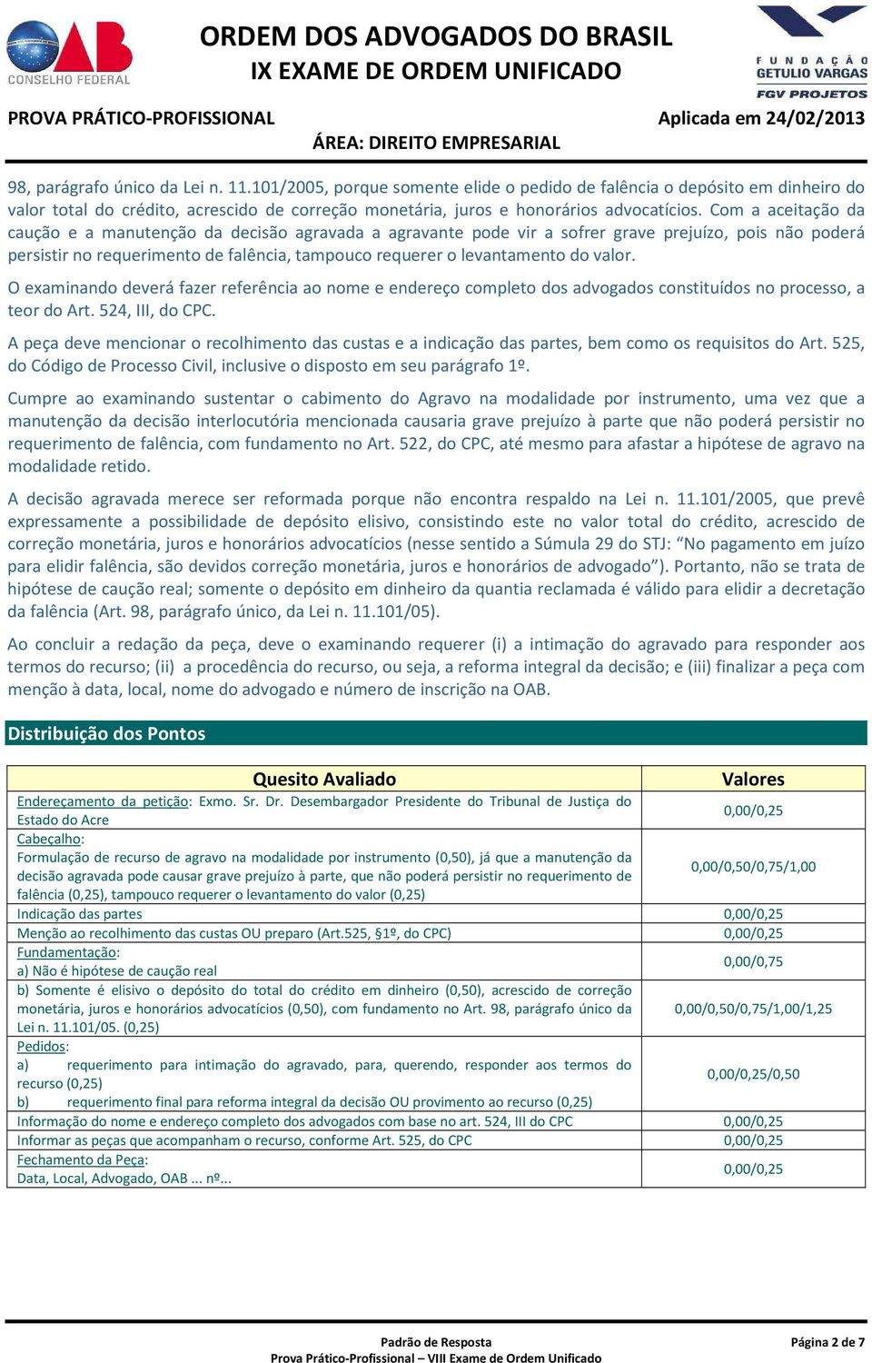 valor. O examinando deverá fazer referência ao nome e endereço completo dos advogados constituídos no processo, a teor do Art. 524, III, do CPC.