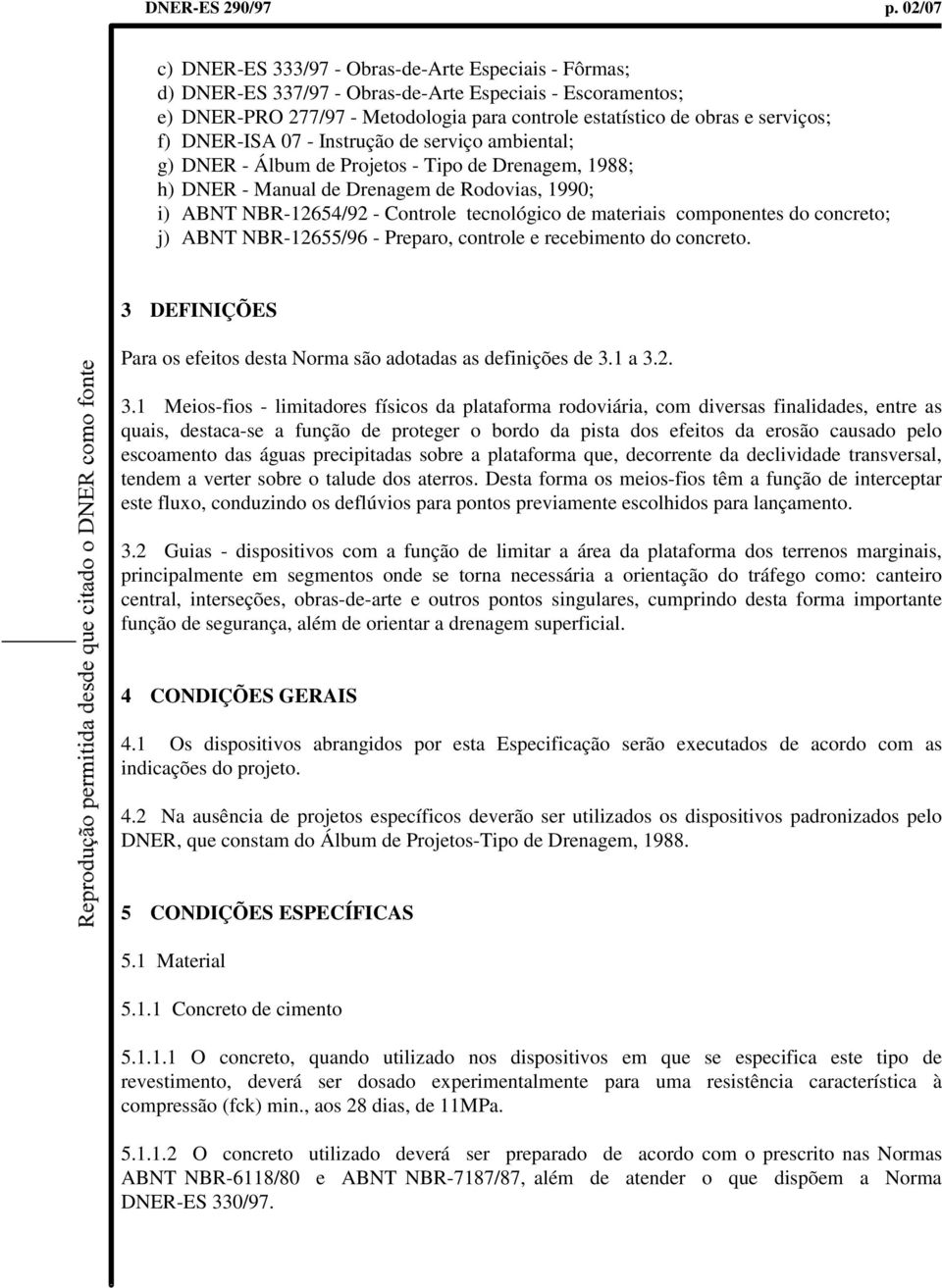 f) DNER-ISA 07 - Instrução de serviço ambiental; g) DNER - Álbum de Projetos - Tipo de Drenagem, 1988; h) DNER - Manual de Drenagem de Rodovias, 1990; i) ABNT NBR-12654/92 - Controle tecnológico de