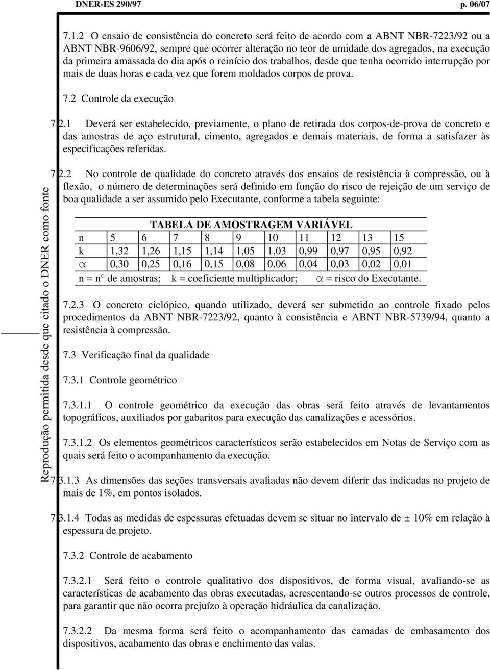 amassada do dia após o reinício dos trabalhos, desde que tenha ocorrido interrupção por mais de duas horas e cada vez que forem moldados corpos de prova. 7.2 