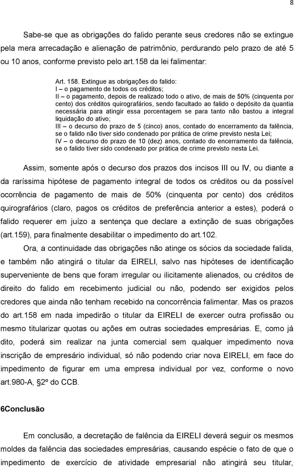 Extingue as obrigações do falido: I o pagamento de todos os créditos; II o pagamento, depois de realizado todo o ativo, de mais de 50% (cinquenta por cento) dos créditos quirografários, sendo